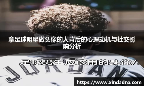拿足球明星做头像的人背后的心理动机与社交影响分析